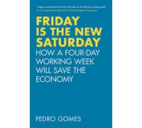 Friday is the New Saturday: How a Four-Day Working Week Will Save the Economy
