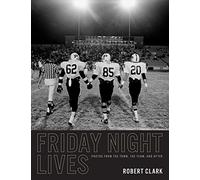 Friday Night Lives: Photos from the Town, the Team, and After (Clifton and Shirley Caldwell Texas Heritage Endowment)