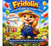 Fridolin und der Zauber der blauen Hose.: Eine Geschichte über Mut und die Kraft der Fantasie. (Fridolins Abenteuer)