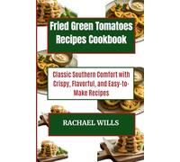 Fried Green Tomatoes Recipes Cookbook: Classic Southern Comfort with Crispy, Flavorful, and Easy-to-Make Recipes