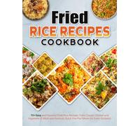 Fried Rice Recipes Cookbook: 75+ Easy and Flavorful Fried Rice Recipes: From Classic Chicken and Vegetable to Meat and Seafood, Quick One-Pan Meals for Every Occasion