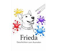 Frieda - Geschichten zum Ausmalen: Ein Mal- und Vorlesebuch für Kinder und Erwachsene (Frieda - die freundliche Bullterrier Dame und ihre Abenteuer)
