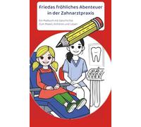 Friedas fröhliches Abenteuer in der Zahnarztpraxis: Ein Malbuch mit Geschichte. Zum Vorlesen, Anhören und Lesen.