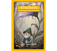 Friedbert - Die Abenteuer des kleinen Gartenzwerges: Band 2 - Die Traumblüte