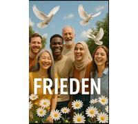 Frieden: Warum Frieden kein Zustand, sondern eine Entscheidung ist. (Manifest der Menschlichkeit - Broschürenreihe)