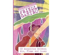 Friedl Gastro- 50 Anecdotes between Ale, Flame and Ocean