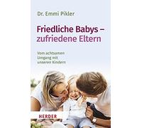 Friedliche Babys - zufriedene Eltern: Vom achtsamen Umgang mit unseren Kindern
