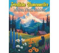 Friedliche Blumenmotive Malen nach Zahlen: Ein meditatives Malerlebnis voller zarter Blumenbilder nach Zahlen, perfekt für Stressabbau, innere Balance und wohltuende kreative Erholung im Alltag