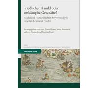 Friedlicher Handel oder umkämpfte Geschäfte?: Handel und Handelsrecht in der Vormoderne zwischen Krieg und Frieden: 264