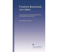 Friedrich Bouterwek, sein leben: seine schriften und seine philosophischen lehren (gekrönte preisschrift)