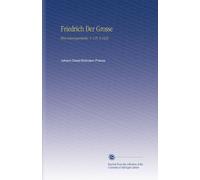 Friedrich Der Grosse: Eine Lebensgeschichte, V. 1 Pt. 2 1832