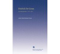 Friedrich Der Grosse.: Eine Lebensgeschichte, V. 4 Pt. 1 1834