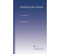 Friedrich der Grosse: sechs Vorträge