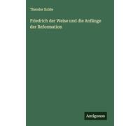 Friedrich der Weise und die Anfänge der Reformation