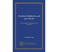 Friedrich Hölderlin und sein Werke (Vol-1): Mit besonderer Beziehung auf die Gegenwart