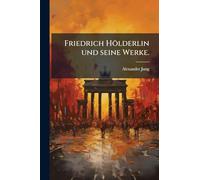 Friedrich Hölderlin und seine Werke.