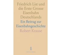 Friedrich List und die Erste Grosse Eisenbahn Deutschlands: Ein Beitrag zur Eisenbahngeschichte
