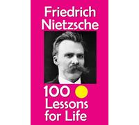 Friedrich Nietzsche: 100 Lessons for Life