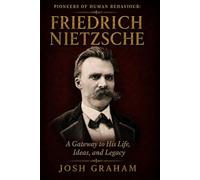 Friedrich Nietzsche: A Gateway to His Life, Ideas, and Legacy (Pioneers of Human Behaviour)