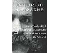 Friedrich Nietzsche: Beyond Good and Evil, Thus Spoke Zarathustra, Human, All Too Human, and The Antichrist