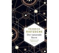 Friedrich Nietzsche, Der tanzende Stern. Weisheiten und Erkenntnisse: Nietzsches Philosophie und sprachgewaltiges Werk auf den Punkt gebracht: 17
