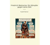 Friedrich Nietzsche: Ein Kämpfer gegen seine Zeit (Classic Books)