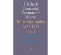 Friedrich Nietzsche Gesammelte Werke: Musarionausgabe; 1872-1875