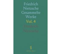 Friedrich Nietzsche Gesammelte Werke: Zur Zukunft der Bildung; Pathos der Wahrheit; Griechische Philosophie