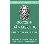 Friedrich Nietzsche - Götzen-Dämmerung: LesBar - weil Klassiker nicht kompliziert sein müssen (LesBar - neu erzählt in moderner Sprache)