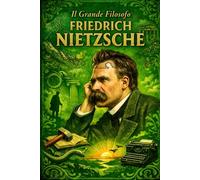 Friedrich Nietzsche il grande filosofo: Storia Completa