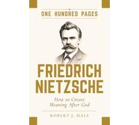 Friedrich Nietzsche in One Hundred Pages: How to Create Meaning After God