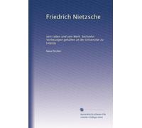 Friedrich Nietzsche: sein Leben und sein Werk. Sechzehn Vorlesungen gehalten an der Universität zu Leipzig