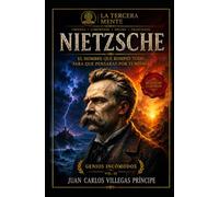 FRIEDRICH NIETZSCHE - SIGNATURE EDITION: El hombre que rompió todo para que pensaras por ti mismo (La Tercera Mente- Genios Incómodos- Reinterpretados para el Siglo XXI)