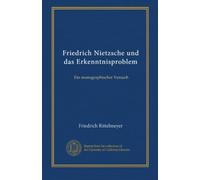 Friedrich Nietzsche und das Erkenntnisproblem: Ein monographischer Versuch