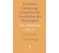 Friedrich Ueberwegs Grundriss der Geschichte der Philosophie: Das Alterthum