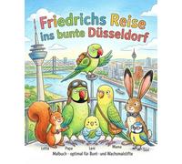 Friedrichs Reise ins bunte Düsseldorf: Ein Abenteuer in Düsseldorf zum lernen und ausmalen mit über 40 Motiven