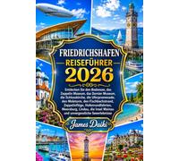 FRIEDRICHSHAFEN REISEFÜHRER 2026: Entdecken Sie den Bodensee, das Zeppelin Museum, das Dornier Museum, die Schlosskirche, die Uferpromenade, den ... Meersburg, Lindau, die Insel Mainau