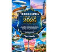 FRIEDRICHSHAFEN TRAVEL GUIDE 2026: Discover Lake Constance (Bodensee), the Zeppelin Museum, Dornier Museum, Schlosskirche, Uferpromenade, Moleturm, ... Cruises, Meersburg, Lindau, Mainau Island