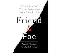 Friend & Foe: When to Cooperate, When to Compete, and How to Succeed at Both