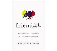 Friend-ish: Reclaiming Real Friendship in a Culture of Confusion