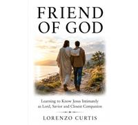 FRIEND OF GOD: Learning to Know Jesus Intimately as Lord, Savior and Closest Companion