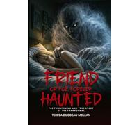 FRIEND OR FOE, FOREVER HAUNTED: THE FRIGHTENING AND TRUE STORY OF THE PARANORMAL