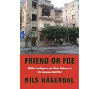 Friend or Foe: Militia Intelligence and Ethnic Violence in the Lebanese Civil War (Columbia Studies in Middle East Politics)