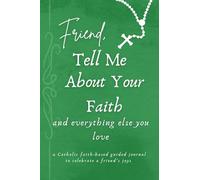 Friend, Tell Me About Your Faith and Everything Else You Love: A faith-based guided journal (Catholic Edition)