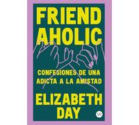 Friendaholic: Confesiones de una adicta a la amistad (VR)