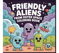 Friendly Aliens from Outer Space Coloring Book: Silly Alien Friends and Fun Space Scenes for Kids (Space Playtime Adventures Coloring Collection)
