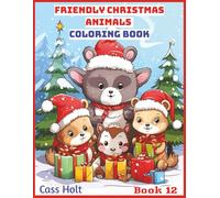 Friendly Animals Christmas Coloring Book 12: Cute and Creative Designs for Seasonal Joy | Festive Holiday Fun for Kids Ages 4-8 | Big 8.5 x 11 Activity Pad with 50 Pages |