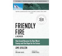 Friendly Fire: How Israel Became Its Own Worst Enemy and the Hope for Its Future (Truth to Power)