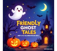 Friendly Ghost Tales: Sweet & Silly Halloween Stories for Kids Ages 3-7 Bedtime Adventures with Ghosts, Giggles, and Not-So-Spooky Fun