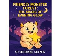 Friendly Monster Forest: The Magic of Evening Glow: A Whimsical Nighttime Coloring Book with 50 Magical Scenes for Kids Ages 4-8